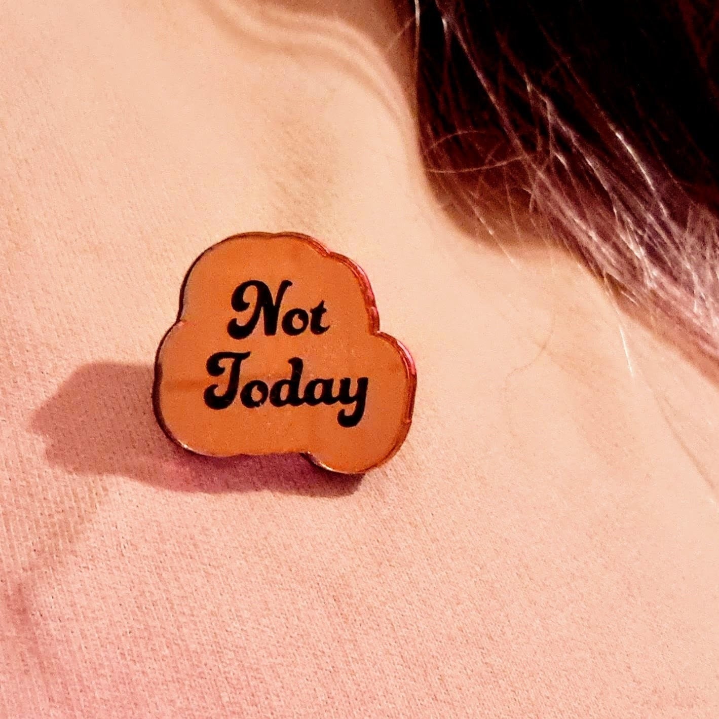 Not Today Pin, choice of colours, Not Today Badge, Not Today Brooch